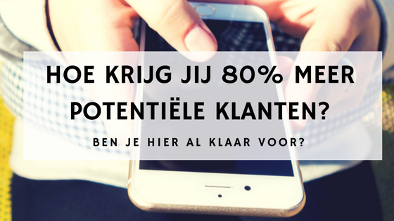 Hoe krijg jij 80% Meer Potentiële Klanten?