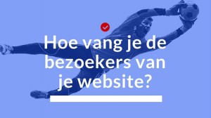 Hoe bezoekers met je website vangen